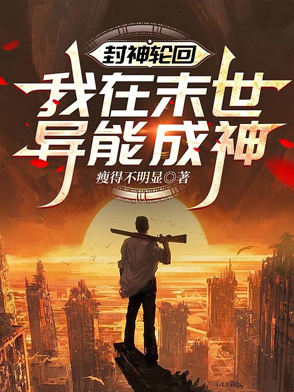 封神轮回我在末世异能成神