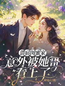 借宿闺蜜家，意外被她哥看上了