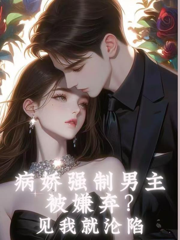 病娇强制男主被嫌弃？见我就沦陷
